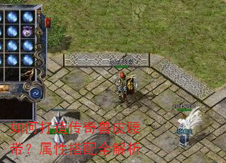 如何打造传奇兽皮腰带?属性搭配全解析 如何打造传奇兽皮腰带?属性搭配全解析