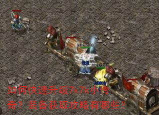 如何快速升级7k7k小传奇?装备获取攻略有哪些? 如何快速升级7k7k小传奇?装备获取攻略有哪些?