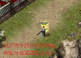 新开传世四伏如何快速升级与获取顶级装备? 新开传世四伏如何快速升级与获取顶级装备?