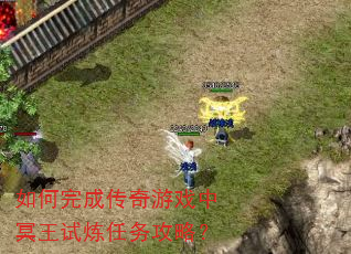 如何完成传奇游戏中冥王试炼任务攻略? 如何完成传奇游戏中冥王试炼任务攻略?
