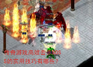 传奇游戏高效击杀BOSS的实用技巧有哪些? 传奇游戏高效击杀BOSS的实用技巧有哪些?
