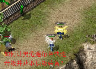 如何让男逍遥角色快速升级并获取顶级装备? 如何让男逍遥角色快速升级并获取顶级装备?