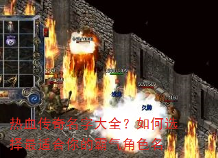 热血传奇名字大全?如何选择最适合你的霸气角色名 热血传奇名字大全?如何选择最适合你的霸气角色名