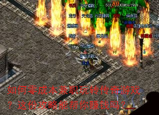 如何零成本兼职玩转传奇游戏?这份攻略能帮你赚钱吗? 如何零成本兼职玩转传奇游戏?这份攻略能帮你赚钱吗?