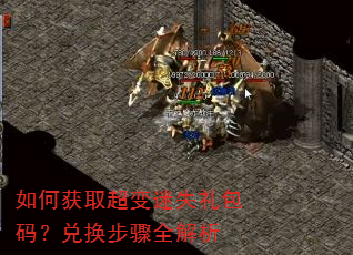 如何获取超变迷失礼包码?兑换步骤全解析 如何获取超变迷失礼包码?兑换步骤全解析