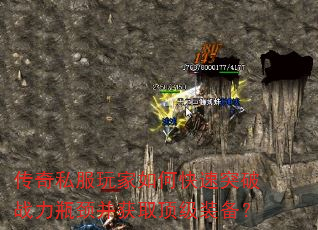 传奇私服玩家如何快速突破战力瓶颈并获取顶级装备? 传奇私服玩家如何快速突破战力瓶颈并获取顶级装备?