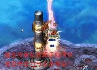 超变传奇私服新手如何快速提升战力与装备等级? 超变传奇私服新手如何快速提升战力与装备等级?