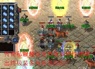 传奇私服超级变态版如何快速刷出终极装备与秒杀BOSS? 传奇私服超级变态版如何快速刷出终极装备与秒杀BOSS?