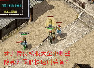新开传奇私服大全中哪些隐藏地图能快速刷装备? 新开传奇私服大全中哪些隐藏地图能快速刷装备?