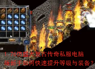 1.76仿盛大复古传奇私服电脑版新手如何快速提升等级与装备? 1.76仿盛大复古传奇私服电脑版新手如何快速提升等级与装备?