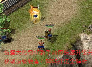 仿盛大传奇15新手如何快速升级并获取顶级装备?BOSS打法全解析 仿盛大传奇15新手如何快速升级并获取顶级装备?BOSS打法全解析