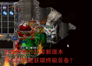 热血传奇2025最新版本中如何快速获取终极装备? 热血传奇2025最新版本中如何快速获取终极装备?