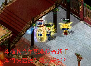 斗破苍穹单职业传奇新手如何快速提升战力等级? 斗破苍穹单职业传奇新手如何快速提升战力等级?