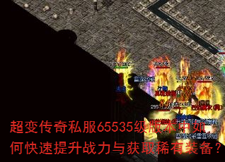 超变传奇私服65535级版本中如何快速提升战力与获取稀有装备? 超变传奇私服65535级版本中如何快速提升战力与获取稀有装备?