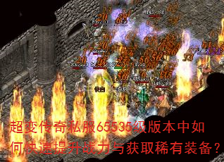 超变传奇私服65535级版本中如何快速提升战力与获取稀有装备? 超变传奇私服65535级版本中如何快速提升战力与获取稀有装备?