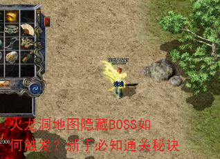 火龙洞地图隐藏BOSS如何触发?新手必知通关秘诀 火龙洞地图隐藏BOSS如何触发?新手必知通关秘诀