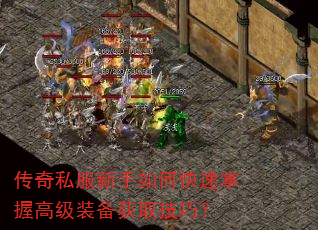 传奇私服新手如何快速掌握高级装备获取技巧? 传奇私服新手如何快速掌握高级装备获取技巧?