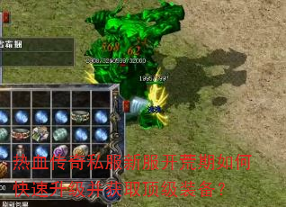 热血传奇私服新服开荒期如何快速升级并获取顶级装备? 热血传奇私服新服开荒期如何快速升级并获取顶级装备?