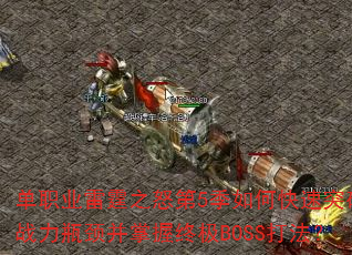 单职业雷霆之怒第5季如何快速突破战力瓶颈并掌握终极BOSS打法? 单职业雷霆之怒第5季如何快速突破战力瓶颈并掌握终极BOSS打法?