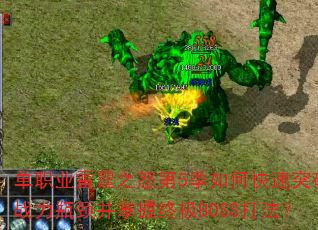 单职业雷霆之怒第5季如何快速突破战力瓶颈并掌握终极BOSS打法? 单职业雷霆之怒第5季如何快速突破战力瓶颈并掌握终极BOSS打法?