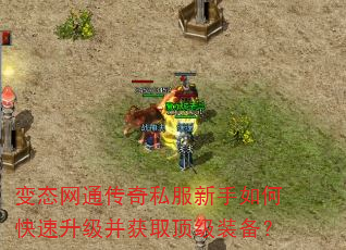变态网通传奇私服新手如何快速升级并获取顶级装备? 变态网通传奇私服新手如何快速升级并获取顶级装备?