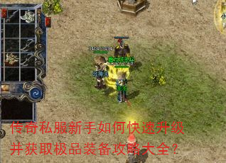 传奇私服新手如何快速升级并获取极品装备攻略大全? 传奇私服新手如何快速升级并获取极品装备攻略大全?
