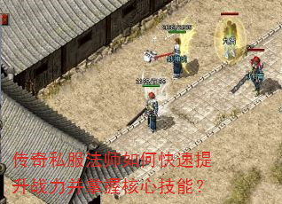 传奇私服法师如何快速提升战力并掌握核心技能? 传奇私服法师如何快速提升战力并掌握核心技能?