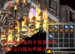 传奇私服福利卡领取步骤及常见问题如何解决? 传奇私服福利卡领取步骤及常见问题如何解决?