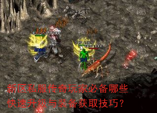 新区私服传奇玩家必备哪些快速升级与装备获取技巧? 新区私服传奇玩家必备哪些快速升级与装备获取技巧?