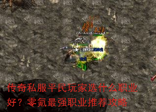 传奇私服平民玩家选什么职业好?零氪最强职业推荐攻略 传奇私服平民玩家选什么职业好?零氪最强职业推荐攻略