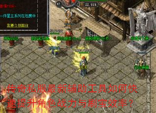 传奇私服最新辅助工具如何快速提升角色战力与刷宝效率? 传奇私服最新辅助工具如何快速提升角色战力与刷宝效率?