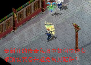 最新开的传奇私服中如何快速获取顶级装备并避免常见陷阱? 最新开的传奇私服中如何快速获取顶级装备并避免常见陷阱?