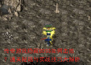 传奇游戏隐藏BOSS如何击败?通关秘籍与实战技巧大解析 传奇游戏隐藏BOSS如何击败?通关秘籍与实战技巧大解析