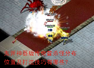 鬼斧神器版传奇首杀怪分布位置及打法技巧有哪些? 鬼斧神器版传奇首杀怪分布位置及打法技巧有哪些?