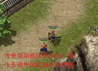 传奇微端能玩私服吗?操作步骤与风险解析全攻略 传奇微端能玩私服吗?操作步骤与风险解析全攻略