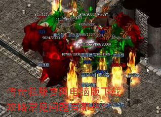 传奇私服官网电脑版下载攻略常见问题有哪些? 传奇私服官网电脑版下载攻略常见问题有哪些?