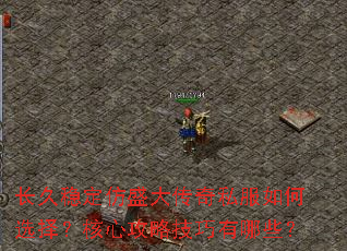 长久稳定仿盛大传奇私服如何选择?核心攻略技巧有哪些? 长久稳定仿盛大传奇私服如何选择?核心攻略技巧有哪些?