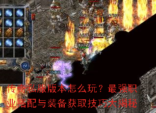 传奇私服版本怎么玩?最强职业搭配与装备获取技巧大揭秘 传奇私服版本怎么玩?最强职业搭配与装备获取技巧大揭秘