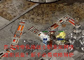 东北传奇私服战士职业如何快速刷装备?新手必看攻略解析 东北传奇私服战士职业如何快速刷装备?新手必看攻略解析