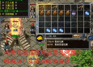 传奇私服找服网站常见问题如何解决?实用攻略全解析! 传奇私服找服网站常见问题如何解决?实用攻略全解析!