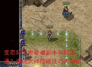 变态SF传奇最难副本如何速通?满级大神隐藏技巧大揭秘 变态SF传奇最难副本如何速通?满级大神隐藏技巧大揭秘