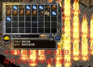 传奇私服新手如何快速获取终极装备并称霸全服? 传奇私服新手如何快速获取终极装备并称霸全服?