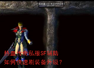 热血传奇私服SF辅助如何快速刷装备升级? 热血传奇私服SF辅助如何快速刷装备升级?