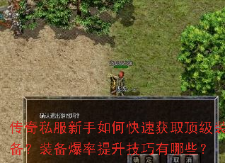 传奇私服新手如何快速获取顶级装备?装备爆率提升技巧有哪些? 传奇私服新手如何快速获取顶级装备?装备爆率提升技巧有哪些?