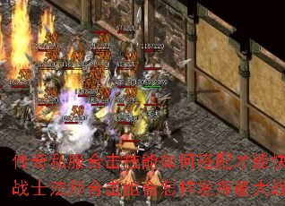 传奇私服合击技能如何搭配才能快速升级?战士法师合击组合怎样发挥最大战斗力? 传奇私服合击技能如何搭配才能快速升级?战士法师合击组合怎样发挥最大战斗力?