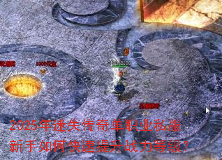 2025年迷失传奇单职业私服新手如何快速提升战力等级? 2025年迷失传奇单职业私服新手如何快速提升战力等级?