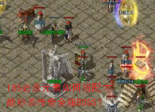 185必杀元素如何搭配才能秒杀传奇全服BOSS? 185必杀元素如何搭配才能秒杀传奇全服BOSS?
