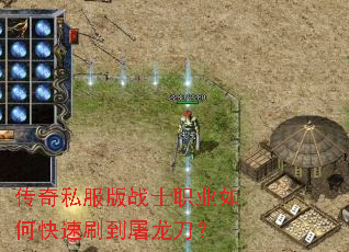传奇私服版战士职业如何快速刷到屠龙刀? 传奇私服版战士职业如何快速刷到屠龙刀?