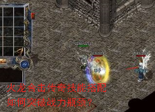火龙合击传奇技能搭配如何突破战力瓶颈? 火龙合击传奇技能搭配如何突破战力瓶颈?