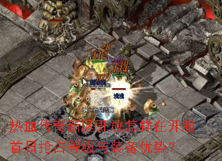热血传奇新区开放怎样在开服首日抢占等级与装备优势? 热血传奇新区开放怎样在开服首日抢占等级与装备优势?